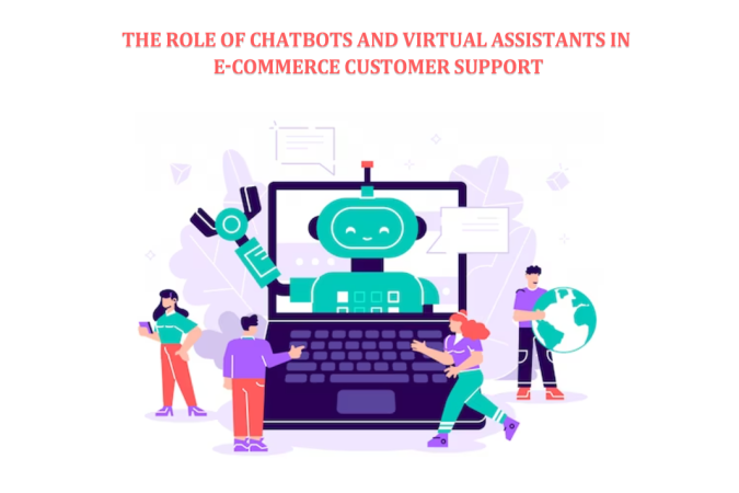 The Role of Chatbots and Virtual Assistants in E-commerce Customer Support