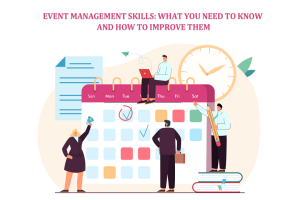 Event Management Skills: What You Need to Know and How to Improve Them