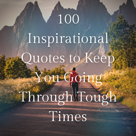 100 Inspirational Quotes to Keep You Going Through Tough Times