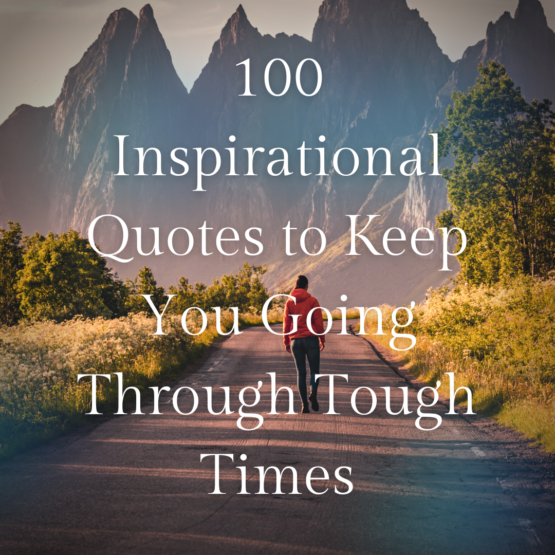 100 Inspirational Quotes to Keep You Going Through Tough Times